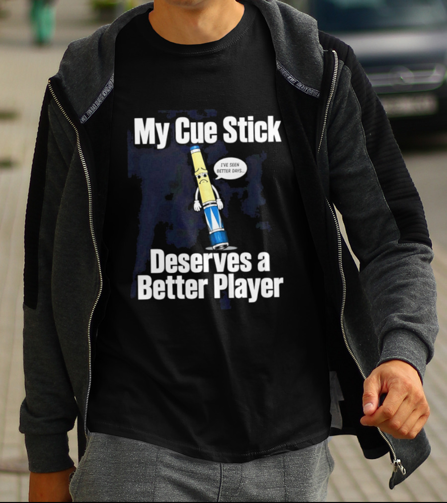 My Cue Stick Deserves A Better Player Pool Cue T-Shirt