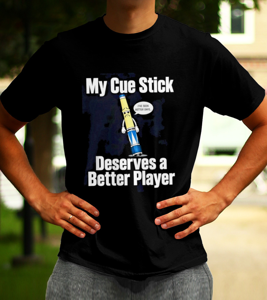 My Cue Stick Deserves A Better Player Pool Cue T-Shirt