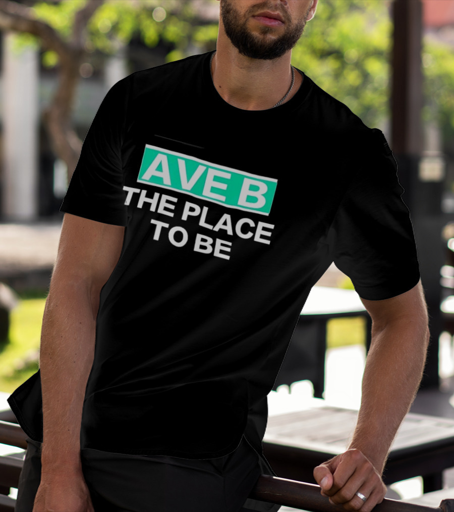 Ave B The Place To Be New York City East Village T-Shirt
