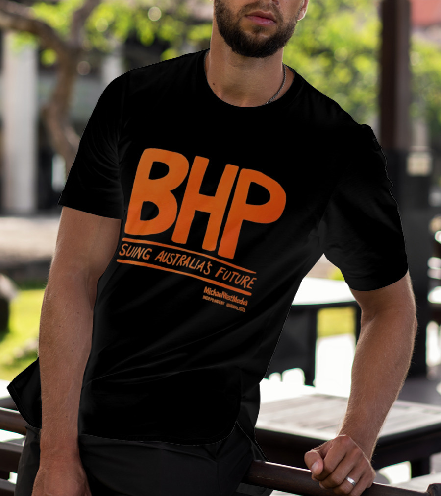 BHP Suing Australia's Future Michael West Media Independent Journalists T-Shirt