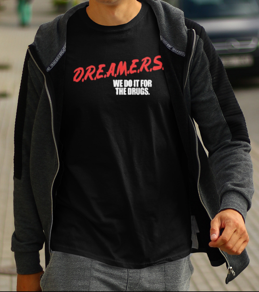D.R.E.A.M.E.R.S. We Do It For The Drugs T-Shirt