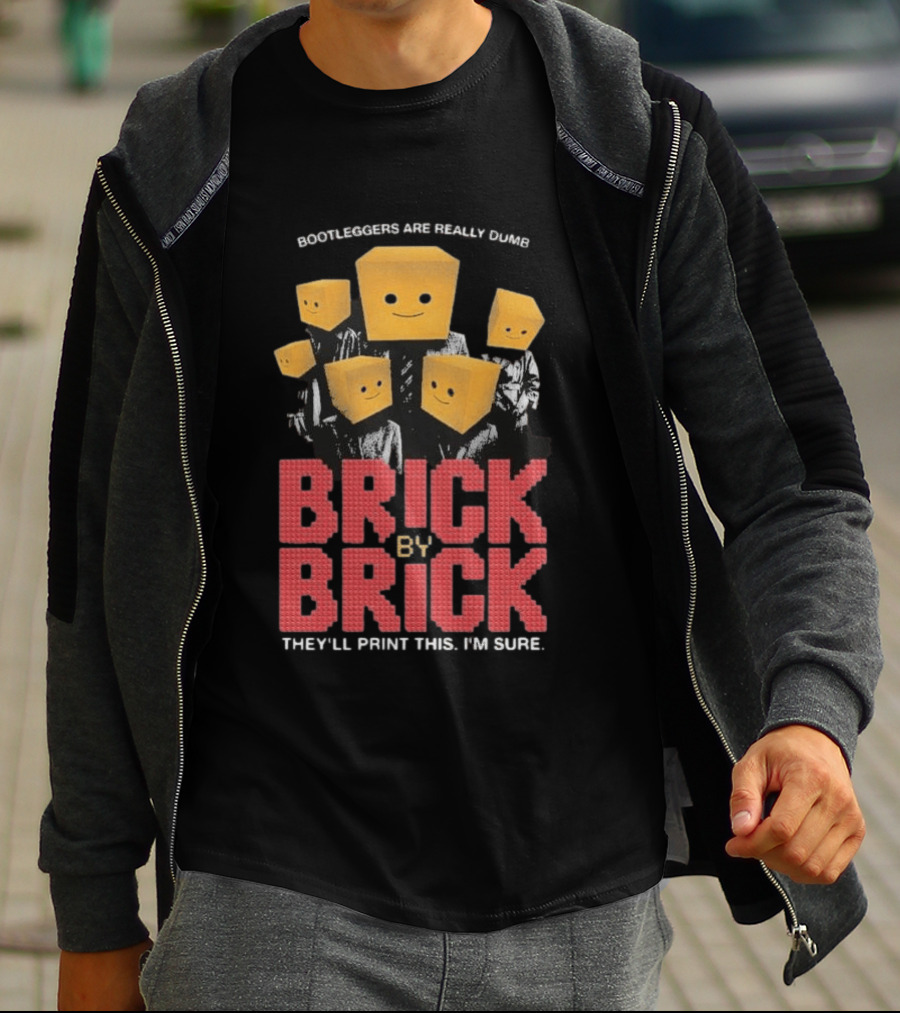 Bootleggers Are Really Dumb Brick By Brick They'll Print This I'm Sure T-Shirt