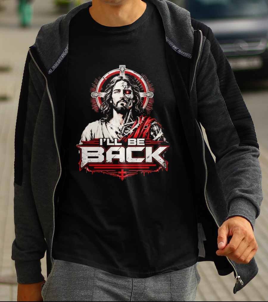 I'll Be Back Terminator Jesus Cyborg Resurrection T-Shirt