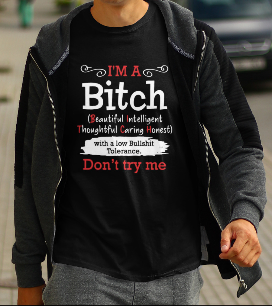 I'm A Bitch Beautiful Intelligent Thoughtful Caring Honest Low Bullshit Tolerance Don't Try Me T-Shirt