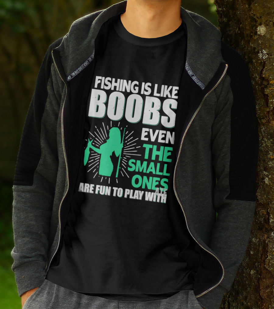 Fishing Is Like Boobs Even The Small Ones Are Fun To Play T-Shirt