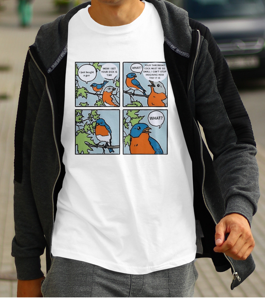 I Just Bought A Gun Bird Meme Wow I Bet Your Dick Is Tiny What Throbbing Cock Must Be So Small Imagining T-Shirt