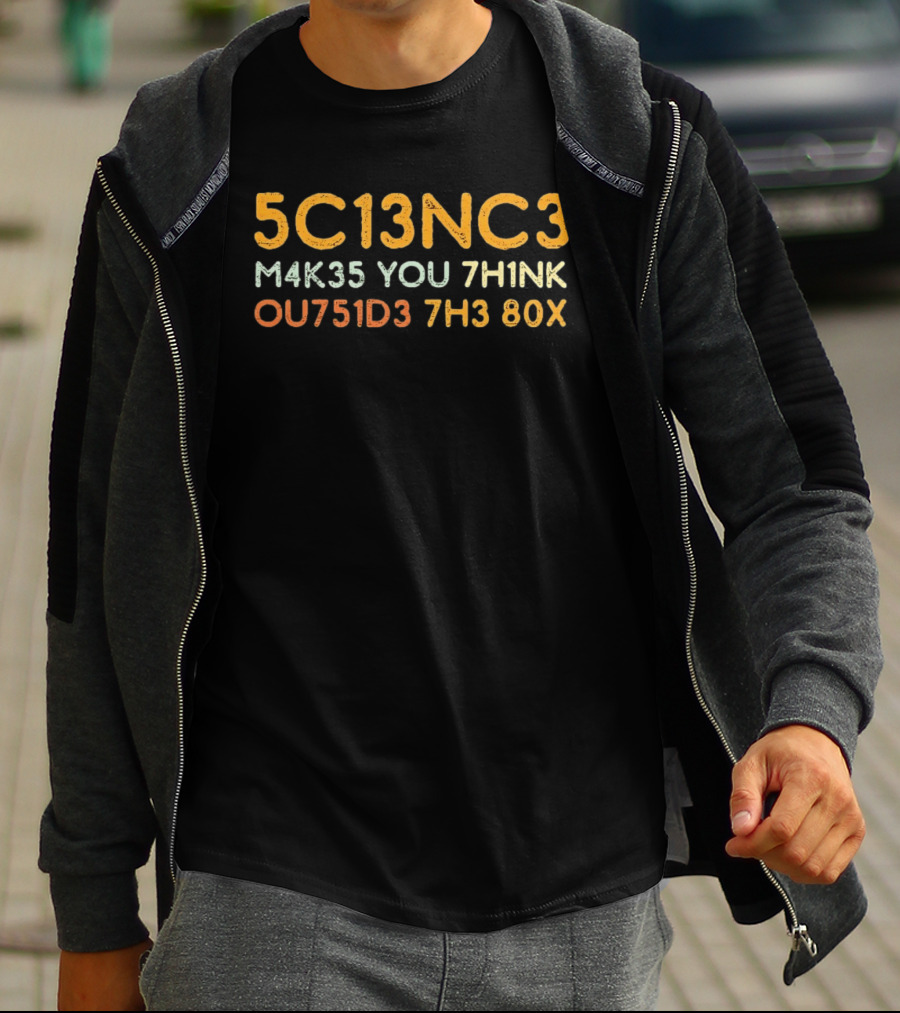 5c13nc3 M4k35 You 7h1nk Ou751d3 7h3 80x T-Shirt