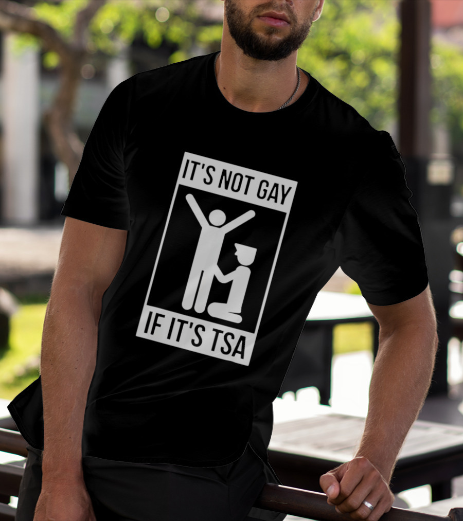 It's Not Gay If It's TSA Airport Security Humor T-Shirt