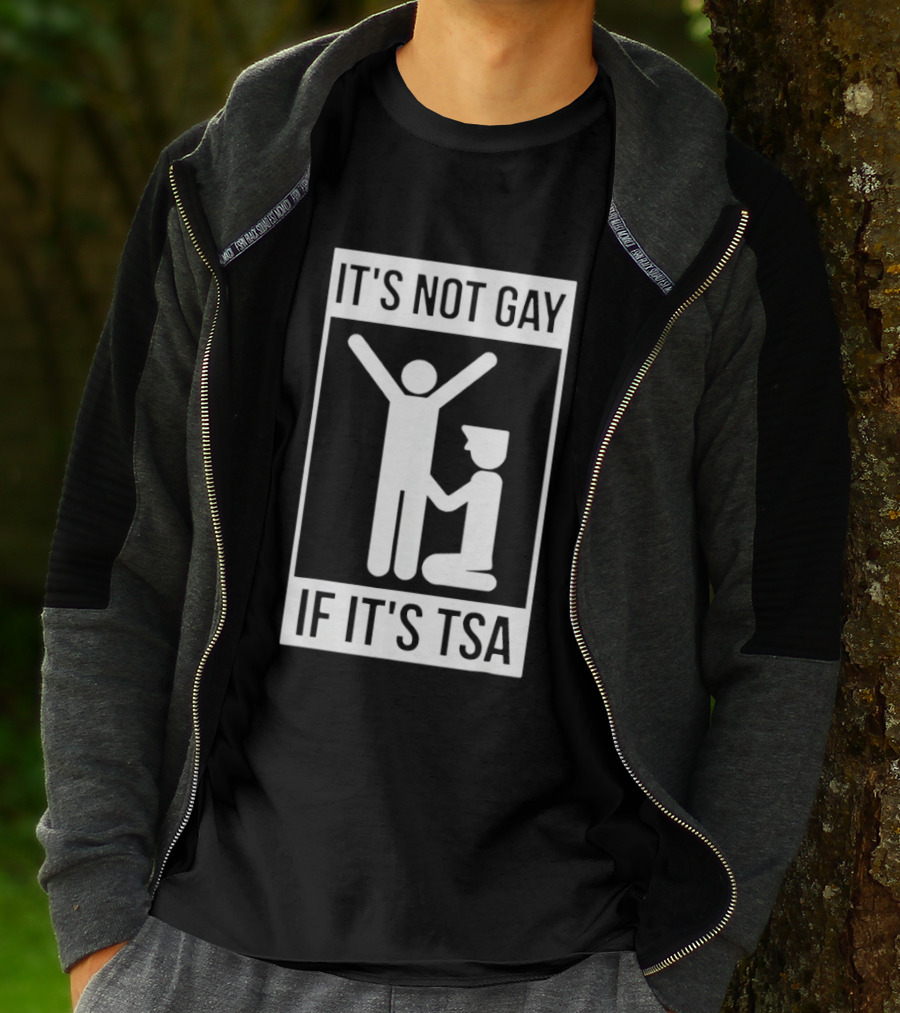 It's Not Gay If It's TSA Airport Security Humor T-Shirt