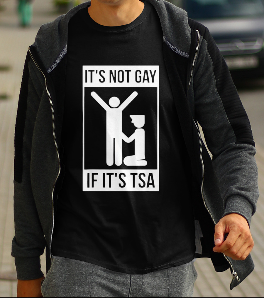 It's Not Gay If It's TSA Airport Security Humor T-Shirt
