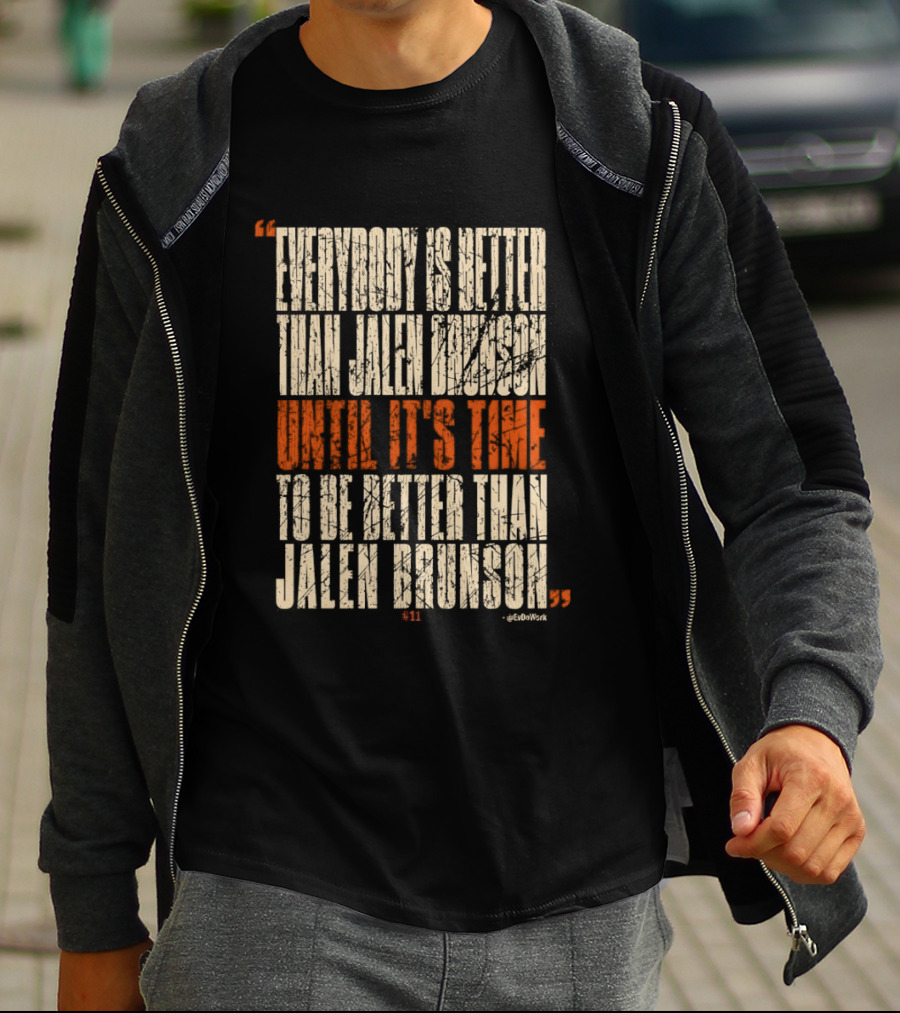 Everybody Is Better Than Jalen Brunson Until It's Time To Be Better Than Jalen Brunson T-Shirt