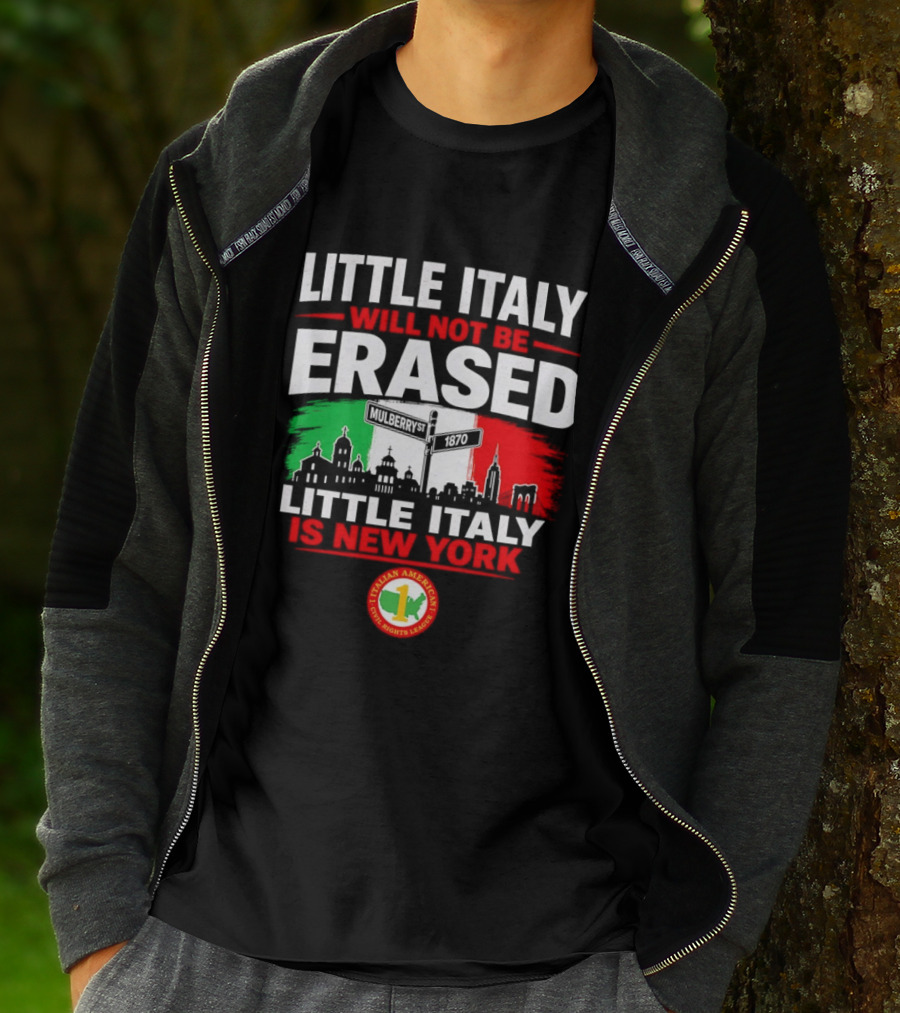 Little Italy Will Not Be Erased Little Italy Is New York Italian American Civil Rights League T-Shirt