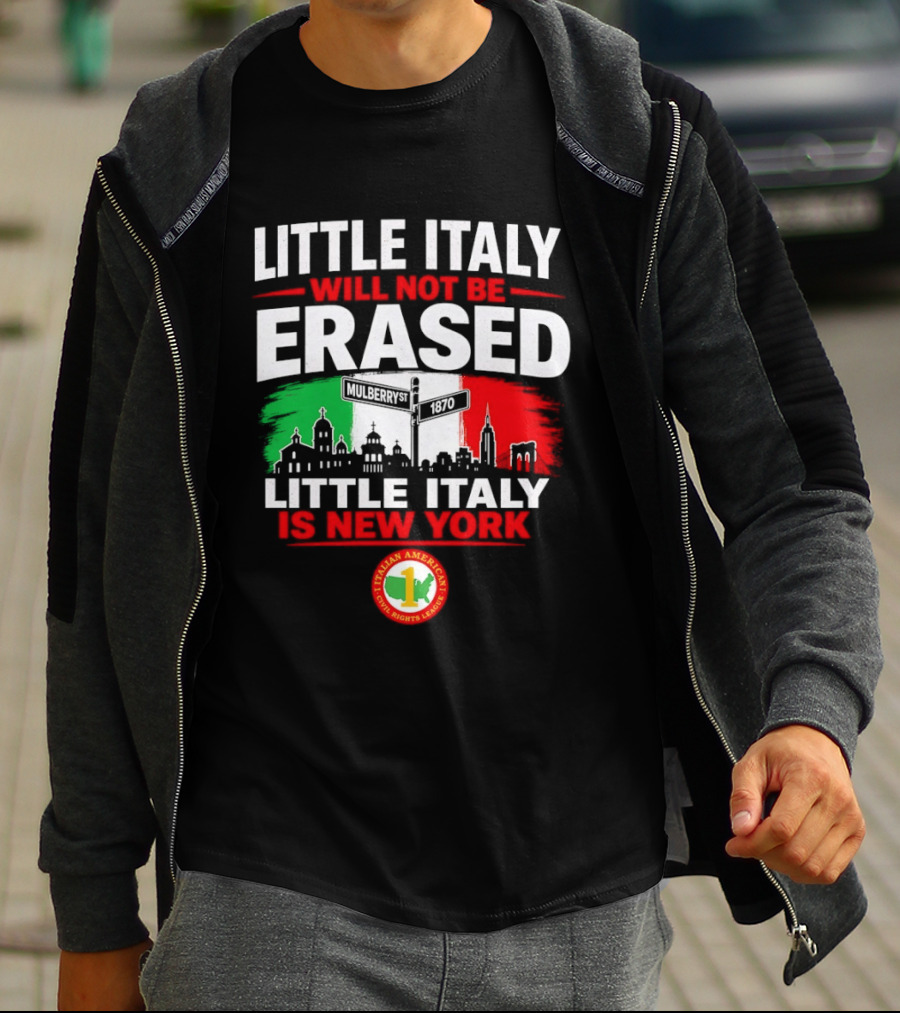Little Italy Will Not Be Erased Little Italy Is New York Italian American Civil Rights League T-Shirt