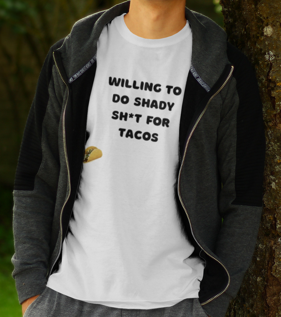Willing To Do Shady Sh*t For Tacos Taco Lover T-Shirt