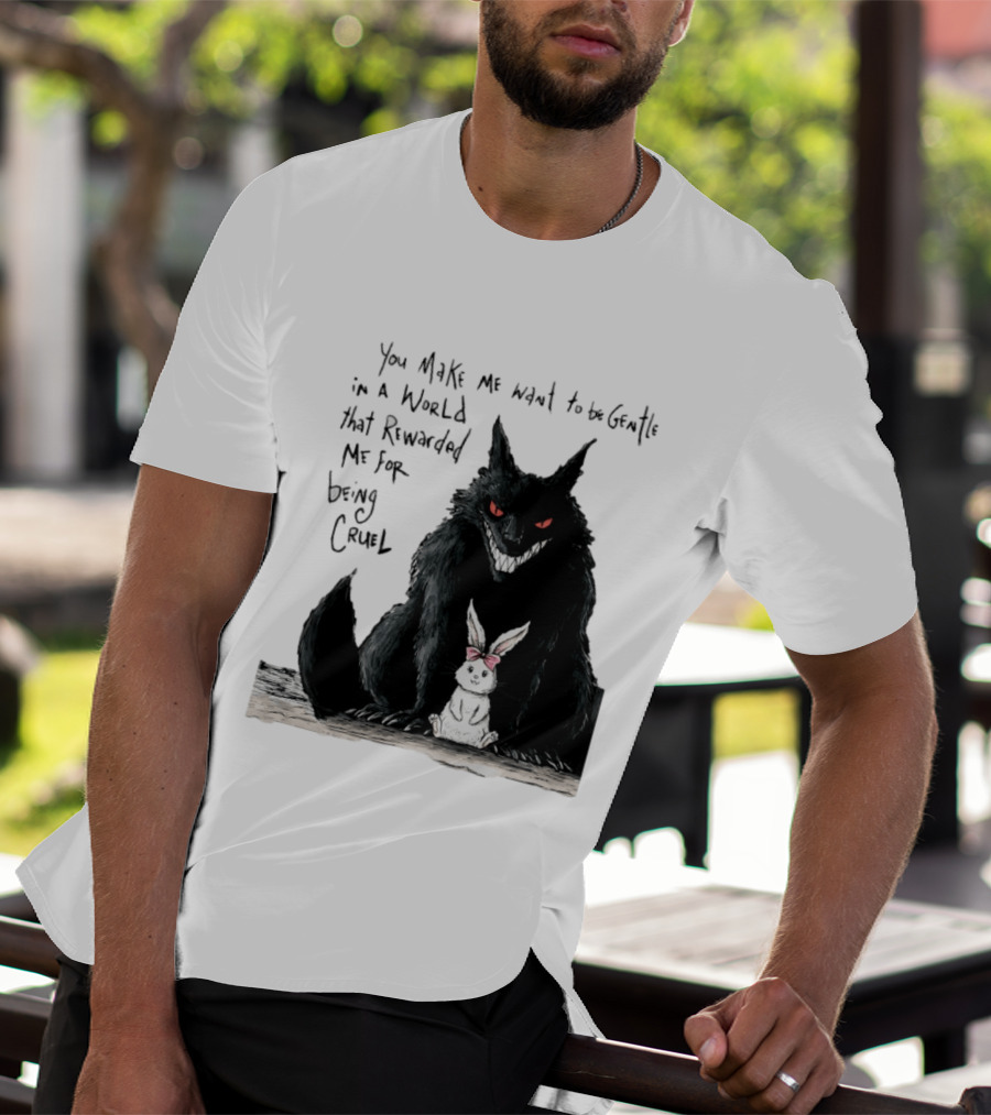 Wolf And Rabbit You Make Me Want To Be Gentle In A World That Rewarded Me For Being Cruel T-Shirt