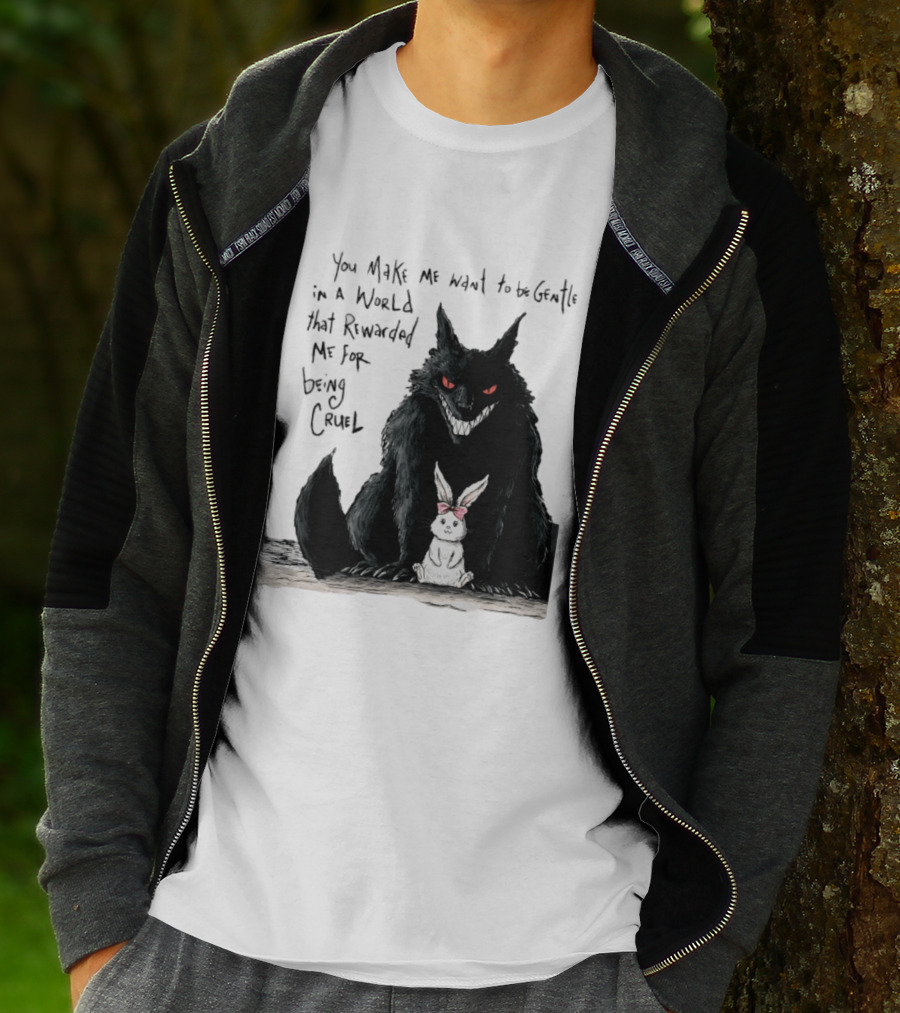 Wolf And Rabbit You Make Me Want To Be Gentle In A World That Rewarded Me For Being Cruel T-Shirt