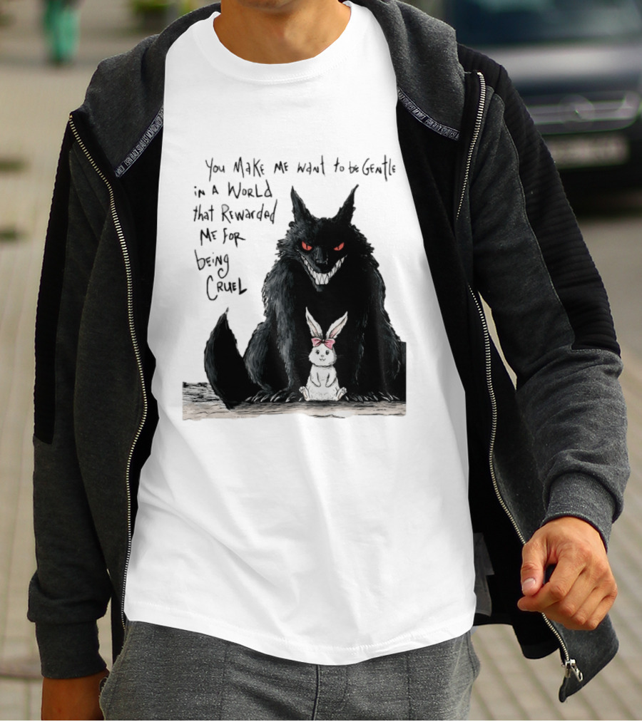 Wolf And Rabbit You Make Me Want To Be Gentle In A World That Rewarded Me For Being Cruel T-Shirt