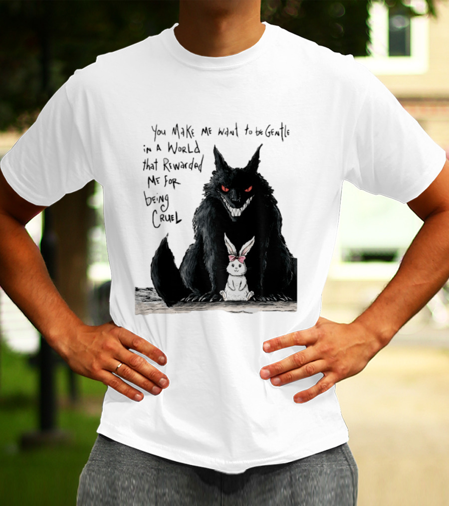 Wolf And Rabbit You Make Me Want To Be Gentle In A World That Rewarded Me For Being Cruel T-Shirt