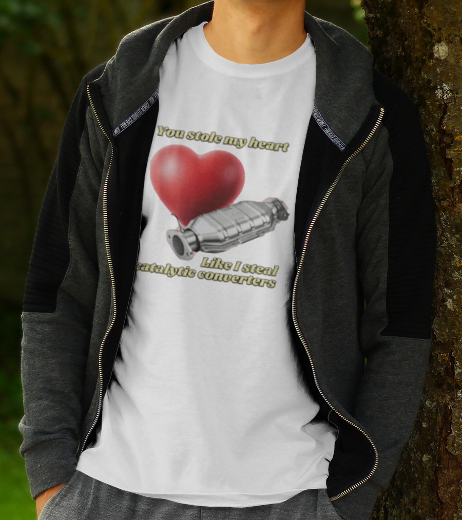 You Stole My Heart Like I Steal Catalytic Converters Heart And Converter Humor T-Shirt