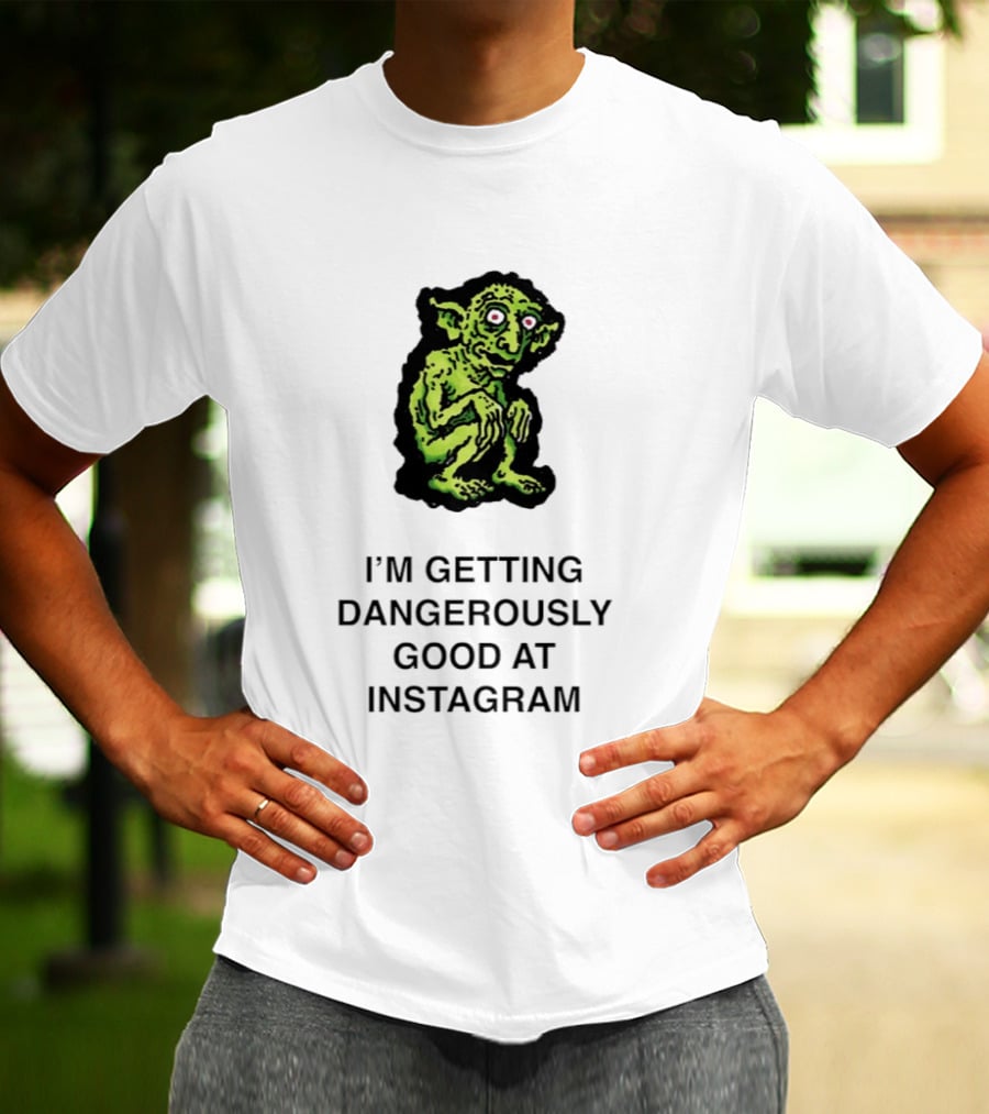 Goblin I'm Getting Dangerously Good At Instagram Funny Meme T-Shirt