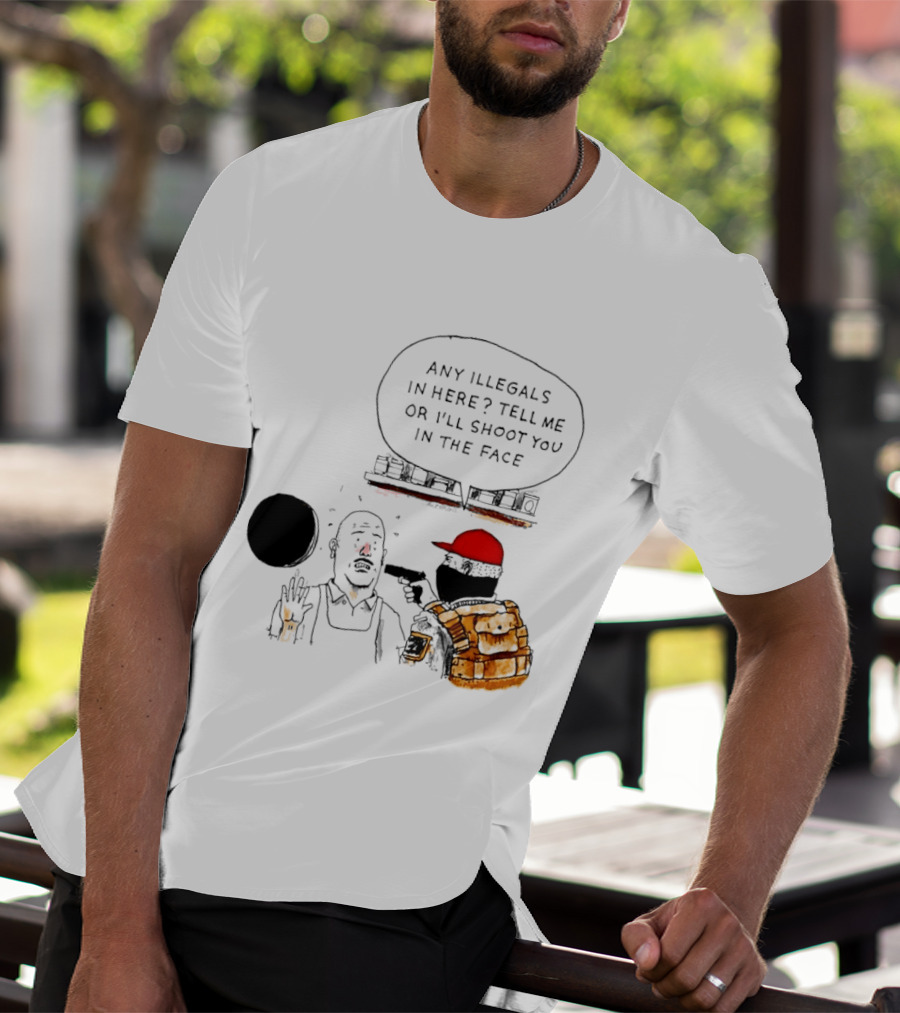 Robber Any Illegals In Here Tell Me Or I’ll Shoot You In The Face T-Shirt