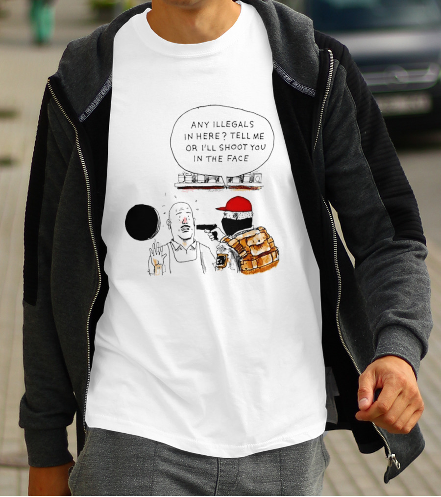 Robber Any Illegals In Here Tell Me Or I’ll Shoot You In The Face T-Shirt