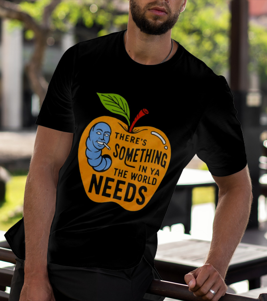 There's Something In Ya The World Needs Apple Smoking Worm T-Shirt