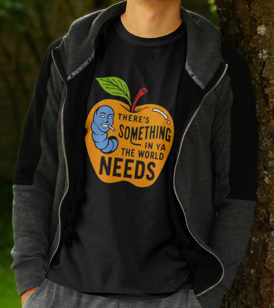 There's Something In Ya The World Needs Apple Smoking Worm T-Shirt