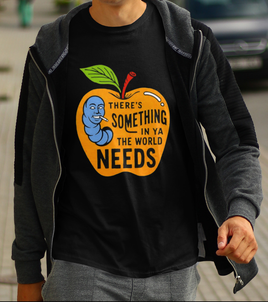 There's Something In Ya The World Needs Apple Smoking Worm T-Shirt