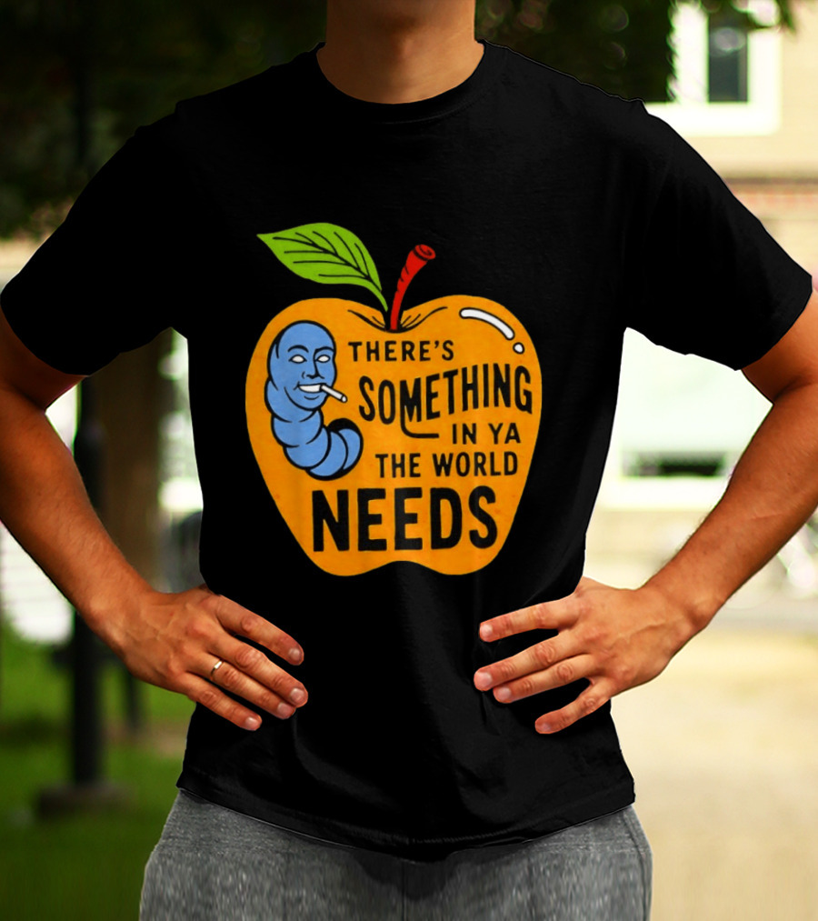 There's Something In Ya The World Needs Apple Smoking Worm T-Shirt