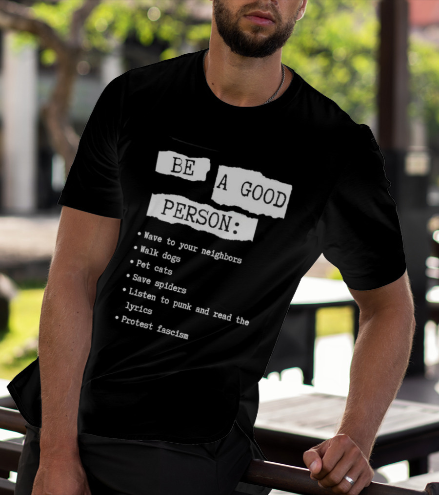 Be A Good Person Wave To Your Neighbors Walk Dogs Pet Cats Save Spiders Listen To Punk And Read The Lyrics Protest Fascism T-Shirt