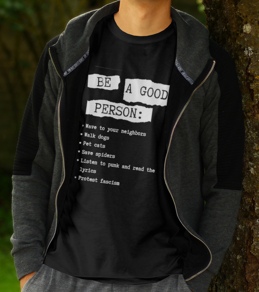 Be A Good Person Wave To Your Neighbors Walk Dogs Pet Cats Save Spiders Listen To Punk And Read The Lyrics Protest Fascism T-Shirt