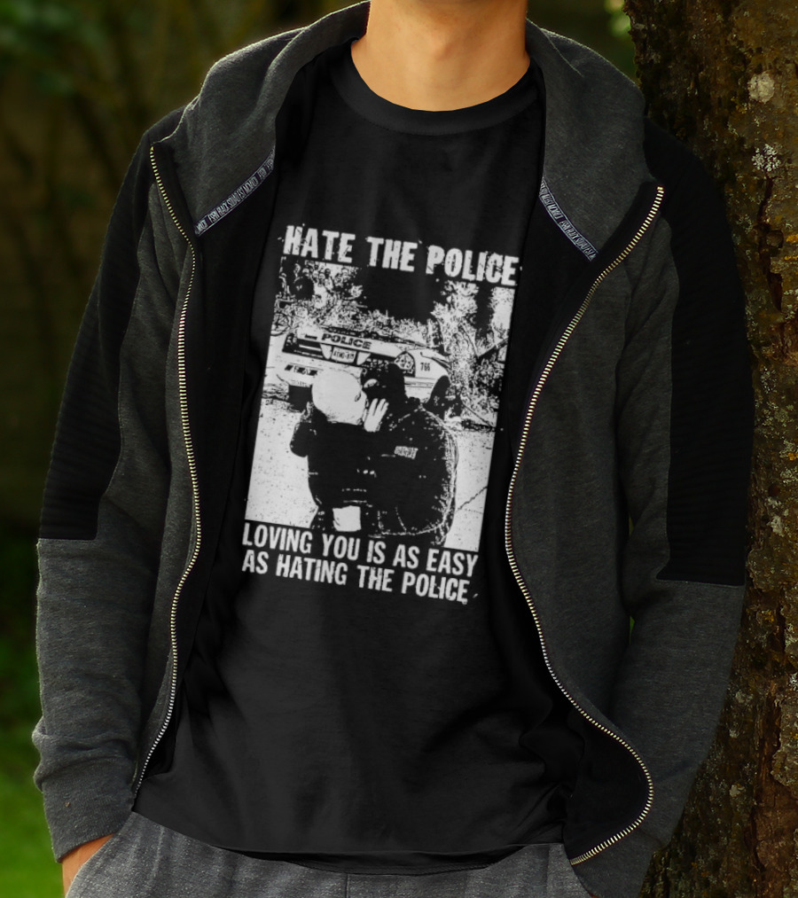 Hate The Police Loving You Is As Easy As Hating The Police T-Shirt