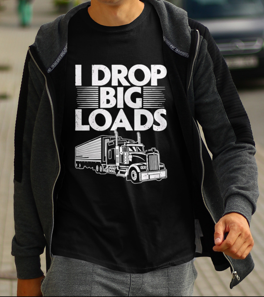 I Drop Big Loads Distressed Trucker Truck Driver T-Shirt