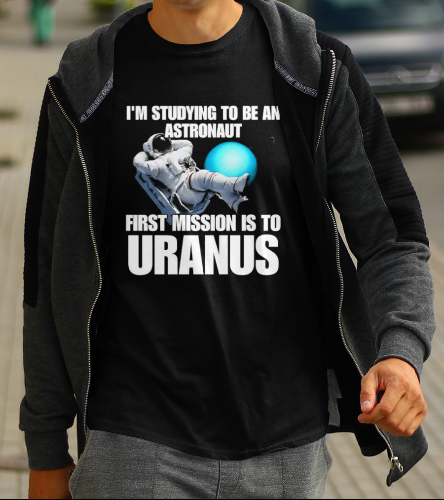 I'm Studying To Be An Astronaut First Mission Is To Uranus Space Exploration T-Shirt