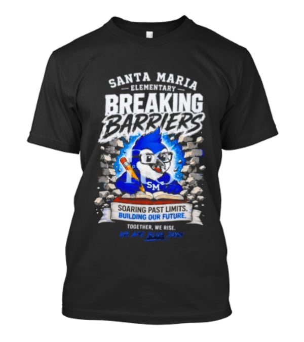Santa Maria Elementary Breaking Barriers Blue Jays Building Our Future Together We Rise Soar Above 2024 T-Shirt