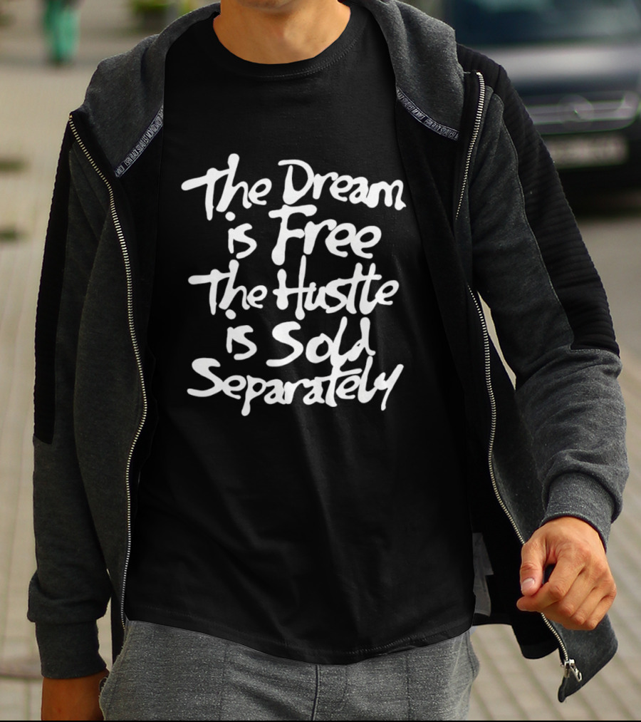 The Dream Is Free The Hustle Is Sold Separately T-Shirt