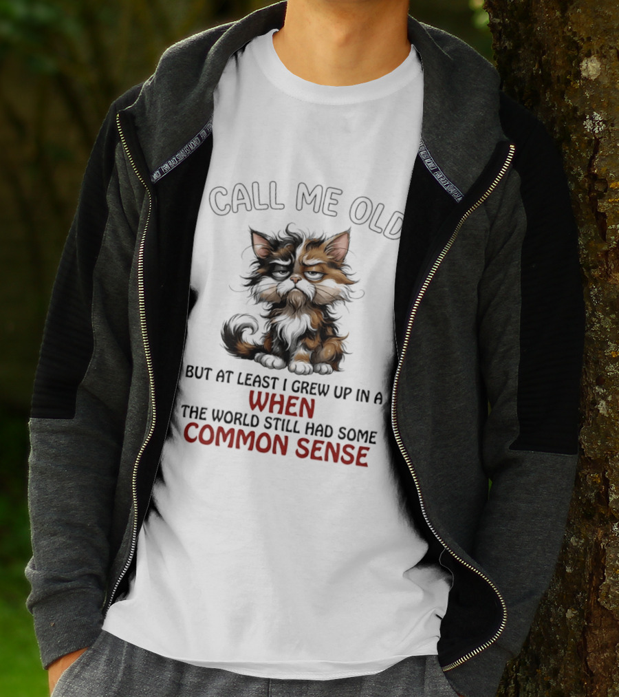 Call Me Old But At Least I Grew Up In A Time When The World Still Had Some Common Sense Cat T-Shirt