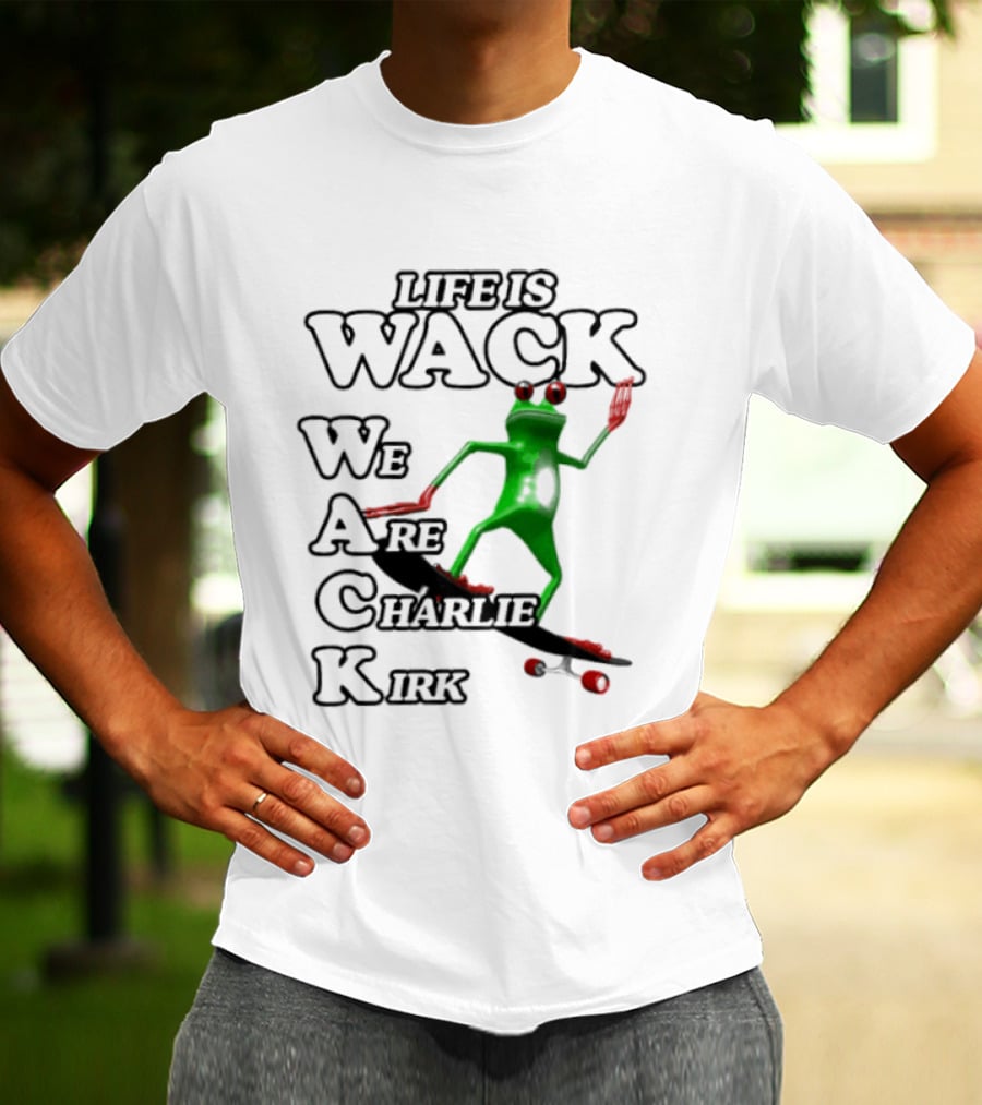 Life Is Wack Frog Skateboarding We Are Charlie Kirk T-Shirt