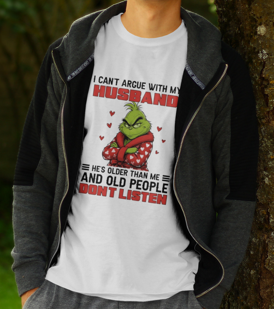 Grinch I Can't Argue With My Husband He's Older Than Me And Old People Don't Listen T-Shirt