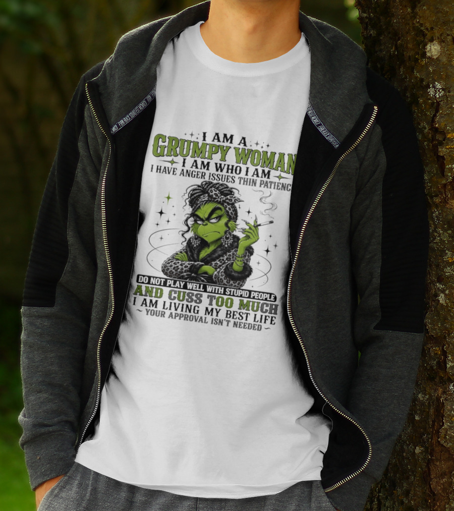 I Am A Grumpy Woman I Am Who I Am I Have Anger Issues Thin Patience Smoking Grinch Cuss Too Much Living My Best Life Approval Isn't Needed T-Shirt