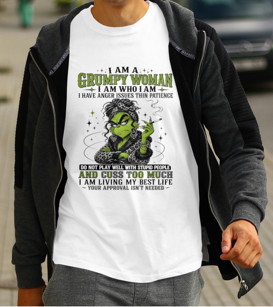 I Am A Grumpy Woman I Am Who I Am I Have Anger Issues Thin Patience Smoking Grinch Cuss Too Much Living My Best Life Approval Isn't Needed T-Shirt