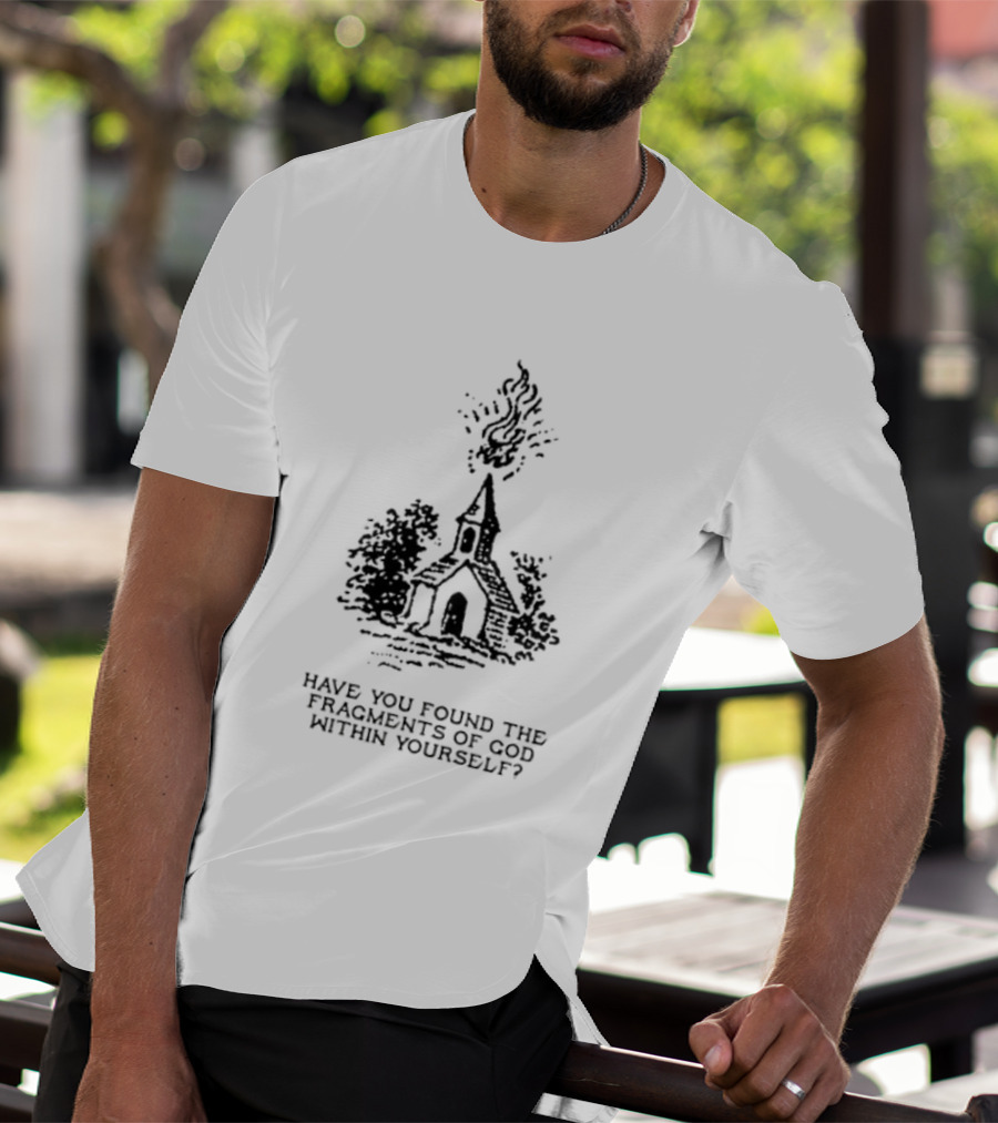 Have You Found The Fragments Of God Within Yourself Church T-Shirt