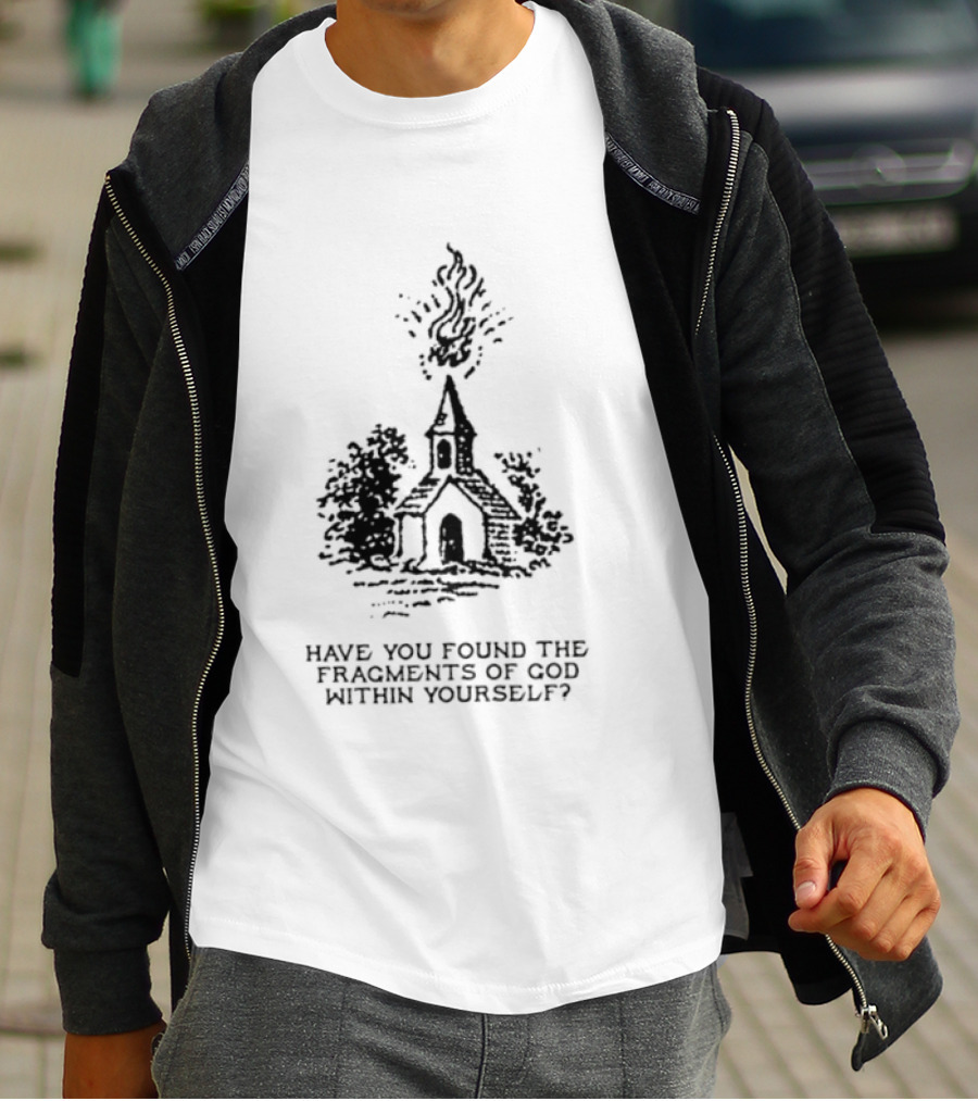 Have You Found The Fragments Of God Within Yourself Church T-Shirt