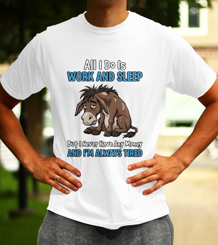 Horse All I Do Is Work And Sleep Never Have Any Money Always Tired T-Shirt