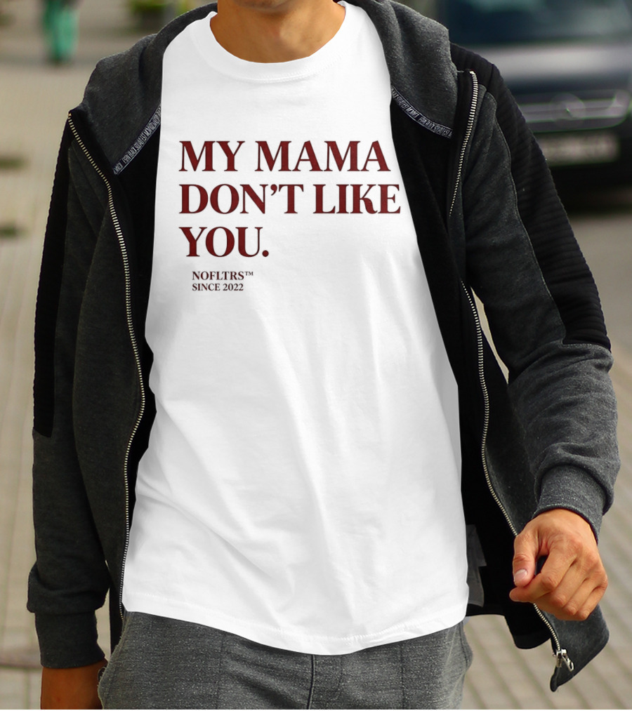 My Mama Don't Like You Nofltrs Brand Since 2022 T-Shirt