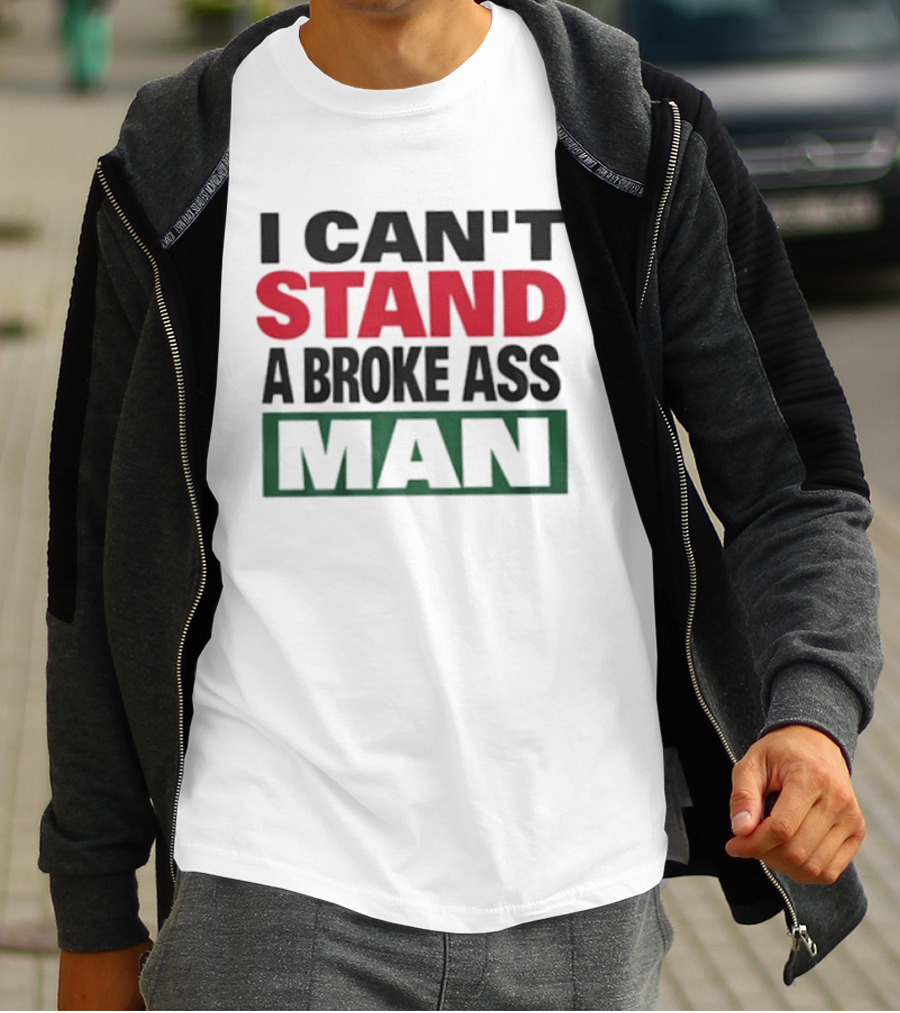 I Can't Stand A Broke Ass Man Statement Text In Bold Red And Green T-Shirt