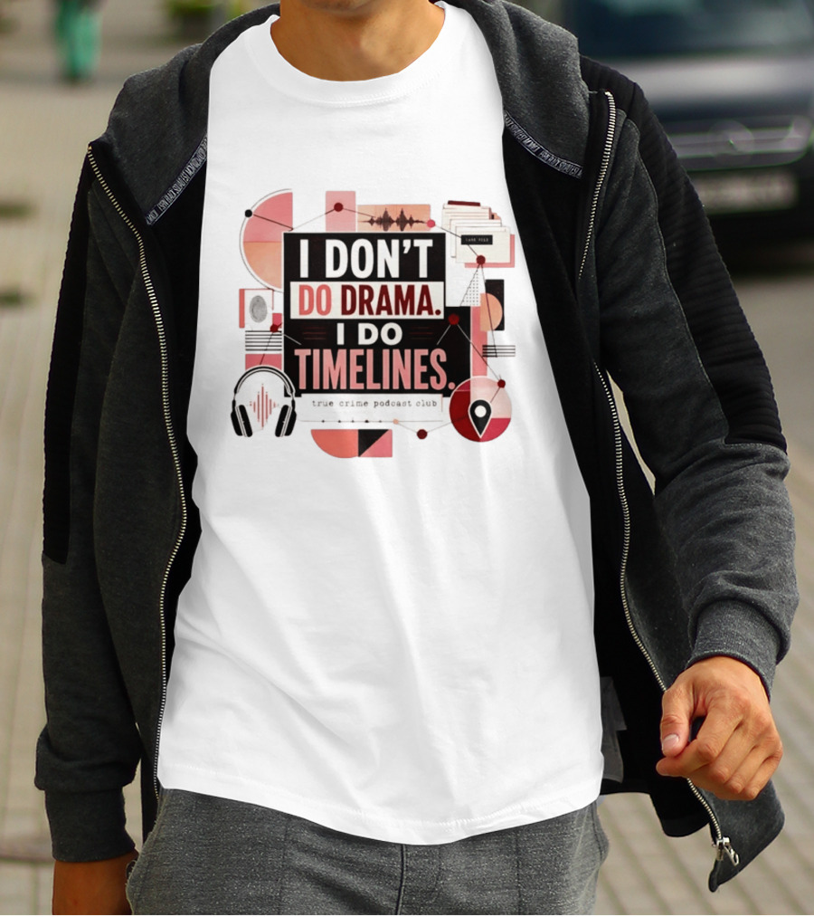 I Don't Do Drama I Do Timelines True Crime Podcast Club T-Shirt