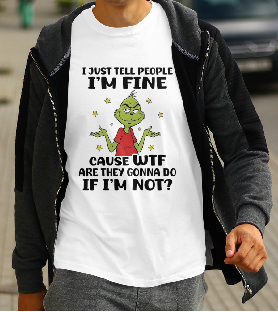 I Just Tell People I'm Fine Cause Wtf Are They Gonna Do If I'm Not Grinch Shrugging And Stars T-Shirt