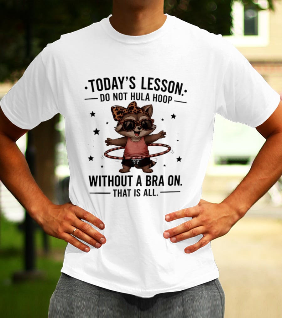 Today's Lesson Raccoon Do Not Hula Hoop Without A Bra On That Is All T-Shirt